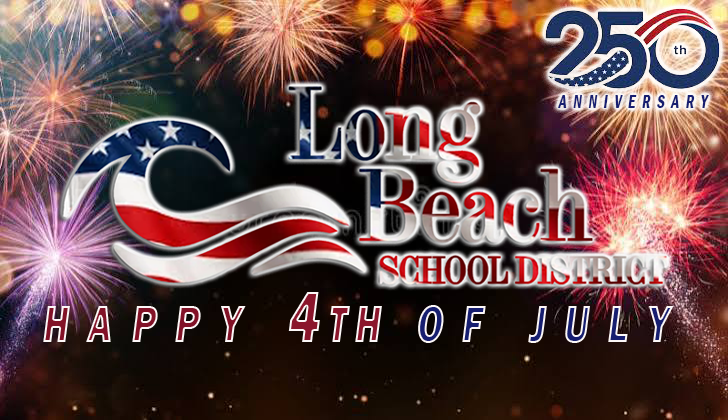  A festive Independence Day graphic featuring fireworks in the night sky. Centered is the Long Beach School District logo styled with red, white, and blue waves resembling the U.S. flag’s stars and stripes. The America 250 logo appears in the upper right corner, and bold text at the bottom reads “HAPPY 4TH OF JULY” in red, white, and blue. The design celebrates both the Fourth of July and America’s 250th anniversary.